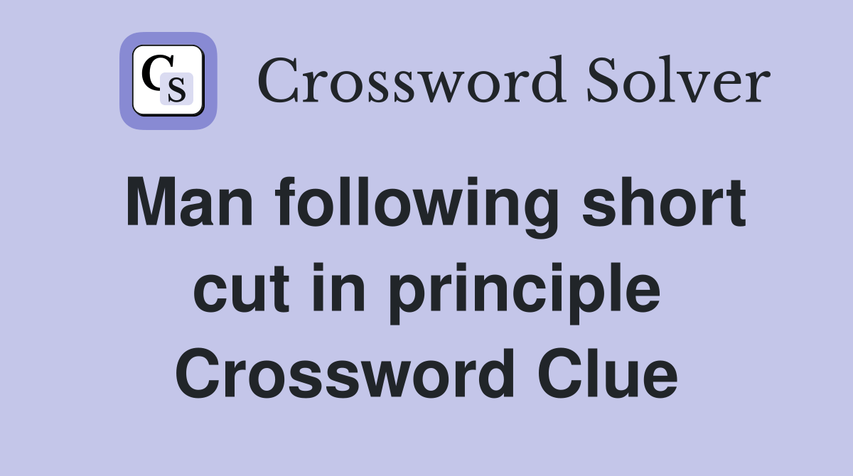Man following short cut in principle Crossword Clue Answers